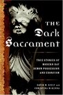 The Dark Sacrament True Stories of ModernDay Demon Possession and Exorcism