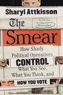 The Smear How Shady Political Operatives Control What You See What You Think and How You Vote