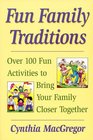 Fun Family Traditions: Over 100 Fun Activities to Bring Your Family Closer Together