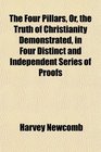 The Four Pillars Or the Truth of Christianity Demonstrated in Four Distinct and Independent Series of Proofs