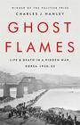Ghost Flames Life and Death in a Hidden War Korea 19501953