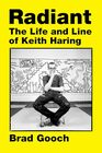 Radiant The Life and Line of Keith Haring