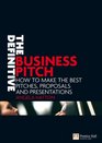 The Definitive Business Pitch How to Make the Best Pitches Proposals And Presentations