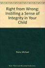 Right from Wrong Instilling a Sense of Integrity in Your Child