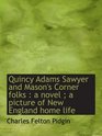 Quincy Adams Sawyer and Mason's Corner folks  a novel  a picture of New England home life