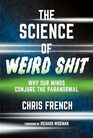 The Science of Weird Shit: Why Our Minds Conjure the Paranormal