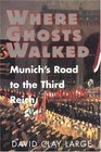 Where Ghosts Walked Munich's Road to the Third Reich