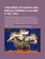 The birds of North and Middle America Volume 6 no 1914 a descriptive catalogue of the higher groups genera species and subspecies of birds known  of Panama the West Indies and other isl