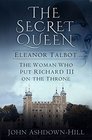 The Secret Queen Eleanor Talbot the Woman Who Put Richard III on the Throne