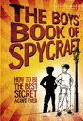 The Boys' Book of Spycraft How to Be the Best Secret Agent Ever