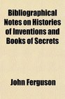 Bibliographical Notes on Histories of Inventions and Books of Secrets