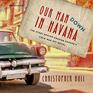 Our Man Down in Havana The Story behind Graham Greene's Cold War Spy Novel