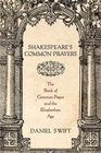 Shakespeare's Common Prayers The Book of Common Prayer and the Elizabethan Age