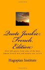 Quote Junkie  French Edition Over 400 Quotes From Some Of The Most Famous French Men And Women Ever To Live