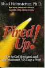 Fired Up! How to Get Motivated and Stay Motivated 365 Days a Year!