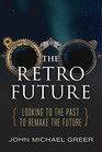 The Retro Future Looking to the Past to Reinvent the Future