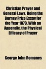 Christian Prayer and General Laws Being the Burney Prize Essay for the Year 1873 With an Appendix the Physical Efficacy of Prayer