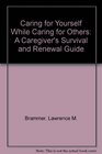 Caring for Yourself While Caring for Others A Caregiver's Survival and Renewal Guide