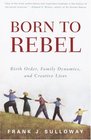 Born to Rebel  Birth Order Family Dynamics and Creative Lives