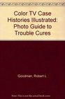Color TV Case Histories Illustrated Photo Guide to Trouble Cures