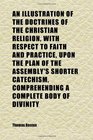 An Illustration of the Doctrines of the Christian Religion With Respect to Faith and Practice Upon the Plan of the Assembly's Shorter