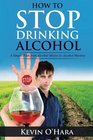 How to Stop Drinking Alcohol A Simple Path from Alcohol Misery to Alcohol Mastery