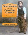 The Golden Age of the Canadian Cowboy An Illustrated History