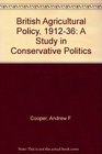 British Agricultural Policy 191236 A Study in Conservative Politics