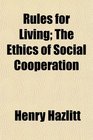 Rules for Living The Ethics of Social Cooperation
