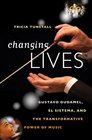 Changing Lives Gustavo Dudamel El Sistema and the Transformative Power of Music