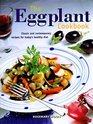 The Eggplant Cookbook Classic and Contemporary Recipes for Today's Healthy Diet