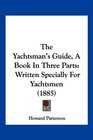 The Yachtsman's Guide A Book In Three Parts Written Specially For Yachtsmen
