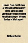 Leaves From the History of Welsh Nonconformity in the Seventeenth Century Being Chiefly the Autobiography of Richard Davies of Welshpool