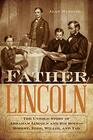 Father Lincoln The Untold Story of Abraham Lincoln and His BoysRobert Eddy Willie and Tad