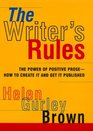 The Writer's Rules The Power of Positive ProseHow to Create It and Get It Published