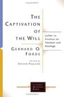 The Captivation Of The Will Luther Vs Erasmus On Freedom And Bondage
