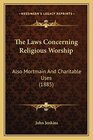 The Laws Concerning Religious Worship Also Mortmain And Charitable Uses