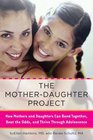 The MotherDaughter Project How Mothers and Daughters Can Band Together Beat the Odds and Thrive Through Adolescence