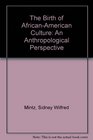 The Birth of AfricanAmerican Culture An Anthropological Perspective