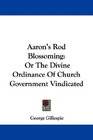 Aaron's Rod Blossoming Or The Divine Ordinance Of Church Government Vindicated