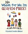 No Wheat for Me I'm GlutenFree