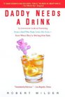 Daddy Needs a Drink An Irreverent Look at Parenting from a Dad Who Truly Loves His KidsEven When They're Driving Him Nuts