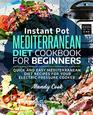 Instant Pot Mediterranean Diet Cookbook For Beginners: Quick and Easy Mediterranean Diet Recipes for Your Electric Pressure Cooker