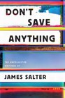 Don't Save Anything The Uncollected Writings of James Salter