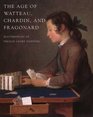The Age of Watteau Chardin and Fragonard Masterpieces of French Genre Painting