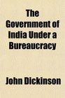 The Government of India Under a Bureaucracy