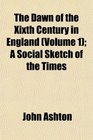 The Dawn of the Xixth Century in England  A Social Sketch of the Times