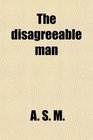 The disagreeable man