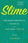 Slime How Algae Created Us Plague Us and Just Might Save Us