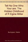 Tell No One Who You Are The Hidden Childhood Ofregine Miller a True Story